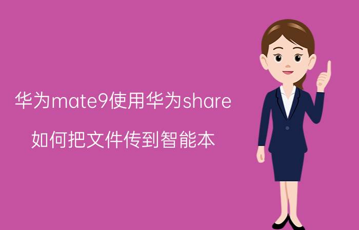 华为mate9使用华为share 如何把文件传到智能本？